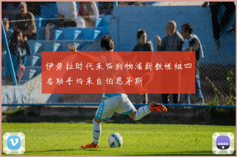 伊劳拉时代来临利物浦新教练组四名助手均来自伯恩茅斯