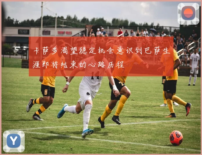 卡萨多渴望稳定机会意识到巴萨生涯即将结束的心路历程